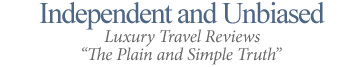 INDEPENDENT AND UNBIASED - LUXURY TRAVELS REVIEWS 'THE PLAIN AND SIMPLE TRUTH'